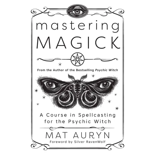 Mastering Magick: A Course in Spellcasting for the Psychic Witch