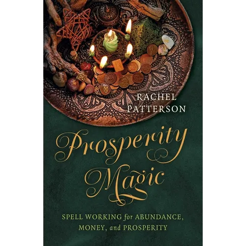 Prosperity Magic: Spell Working for Abundance, Money, and Prosperity
