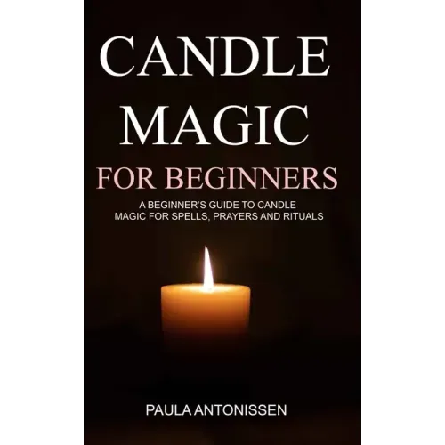 Candle Magic for Beginners: A beginner's guide to candle magic for spells, prayers and rituals