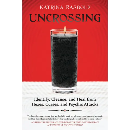 Uncrossing: Identify, Cleanse, and Heal from Hexes, Curses, and Psychic Attack