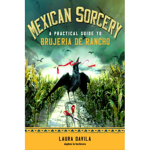 Mexican Sorcery: A Practical Guide to Brujeria de Rancho