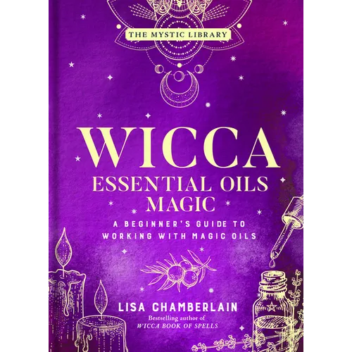 Wicca Essential Oils Magic: A Beginner's Guide to Working with Magic Oils