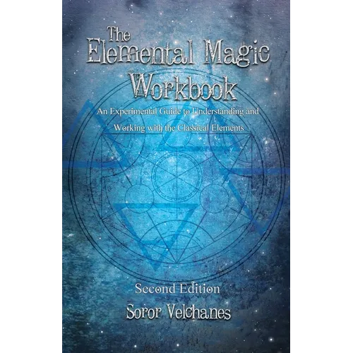 The Elemental Magic Workbook: An Experimental Guide to Understanding and Working with the Classical Elements. Second edition