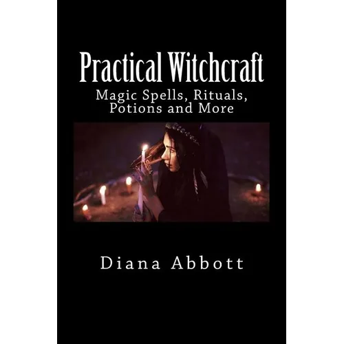 Practical Witchcraft: Magic Spells, Rituals, Potions and More