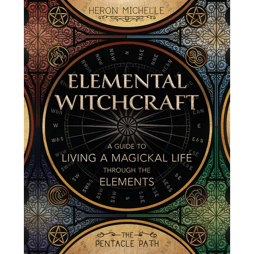 Elemental Witchcraft: A Guide to Living a Magickal Life Through the Elements