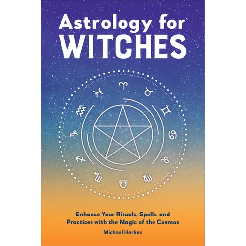 Astrology for Witches: Enhance Your Rituals, Spells, and Practices with the Magic of the Cosmos