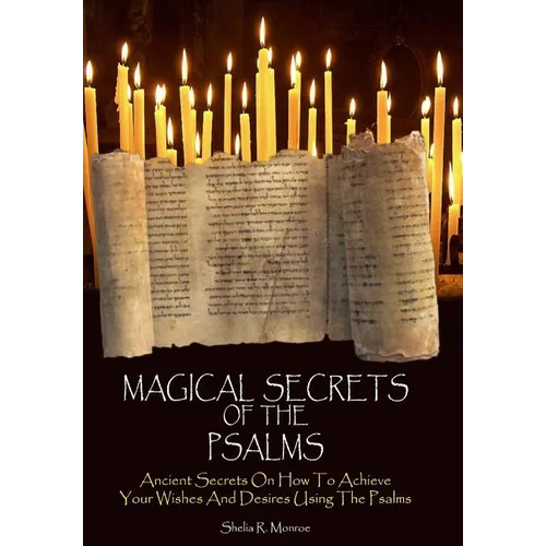 Magical Secrets of the Psalms: Ancient Secrets On How To Achieve Your Wishes And Desires Using The Psalms
