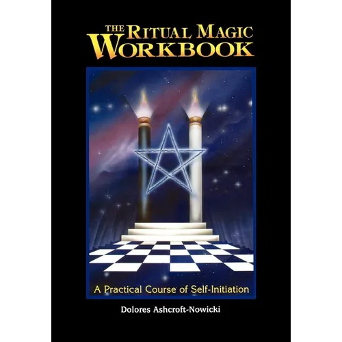 The Ritual Magic Workbook: A Practical Course of Self-Initiation