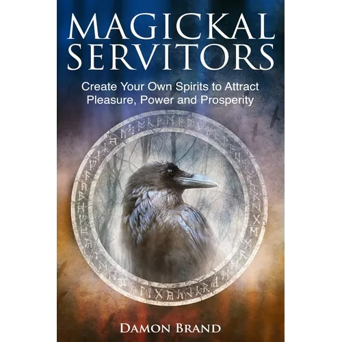 Magickal Servitors: Create Your Own Spirits to Attract Pleasure, Power and Prosperity