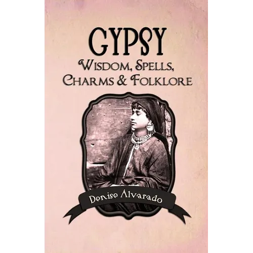 Gypsy Wisdom, Spells, Charms and Folklore