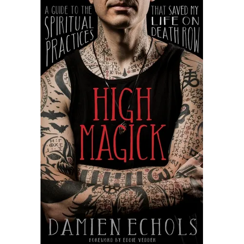 High Magick: A Guide to the Spiritual Practices That Saved My Life on Death Row