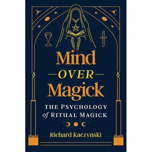 Mind Over Magick: The Psychology of Ritual Magick
