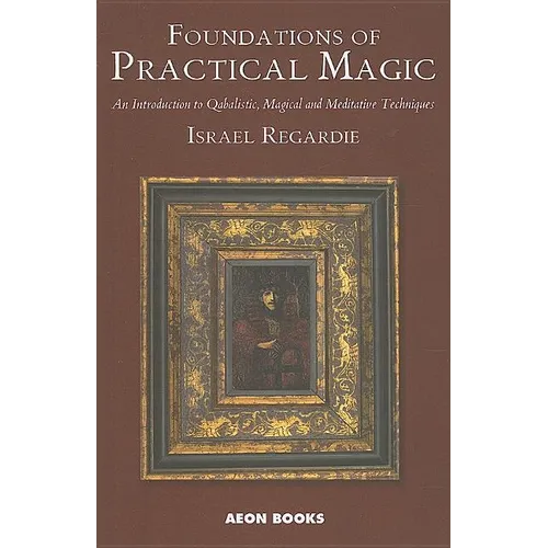 Foundations of Practical Magic: An Introduction to Qabalistic, Magical and Meditative Techniques