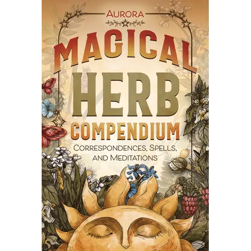 Magical Herb Compendium: Correspondences, Spells, and Meditations