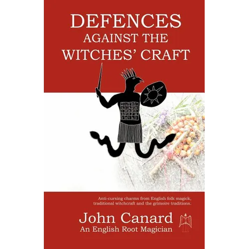 Defences Against the Witches' Craft: Anti-cursing Charms from English Folk Magick, Traditional Witchcraft and the Grimoire Traditions