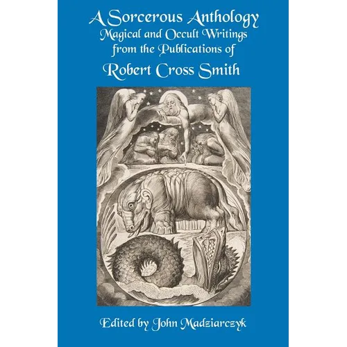 A Sorcerous Anthology: Magical and Occult Writings from the Publications of Robert Cross Smith