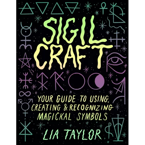 Sigil Craft: Your Guide to Using, Creating & Recognizing Magickal Symbols