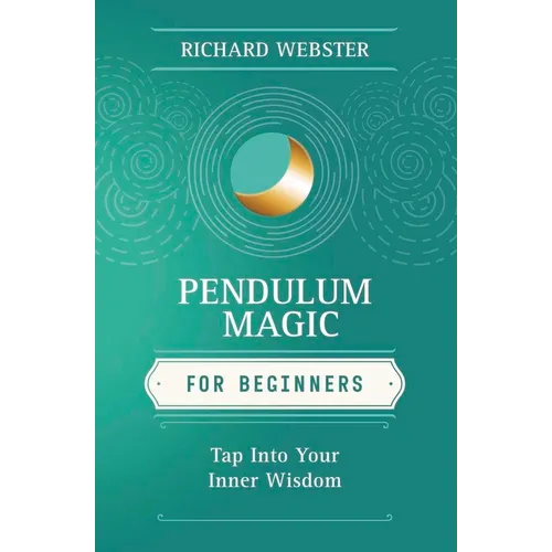 Pendulum Magic for Beginners: Power to Achieve All Goals