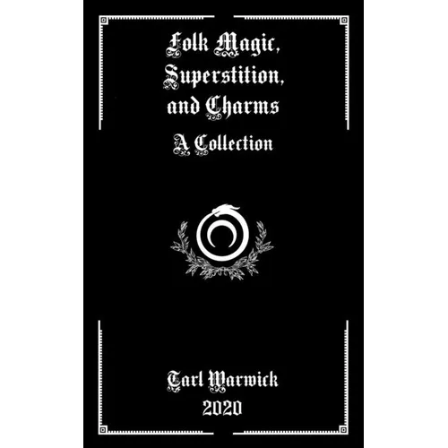 Folk Magic, Superstition, and Charms: A Collection