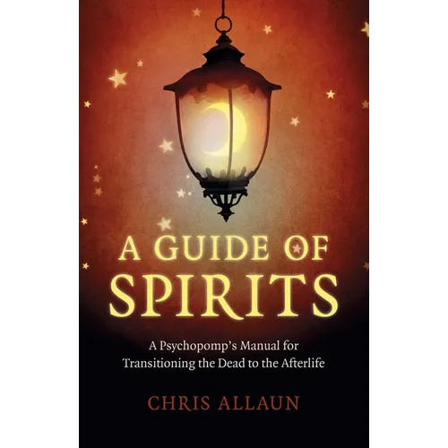 A Guide of Spirits: A Psychopomp's Manual for Transitioning the Dead to the Afterlife