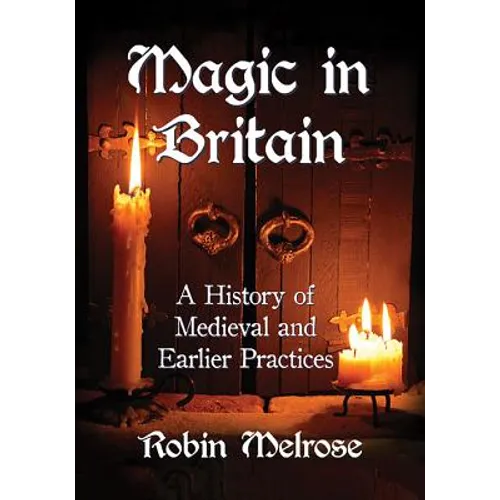 Magic in Britain: A History of Medieval and Earlier Practices