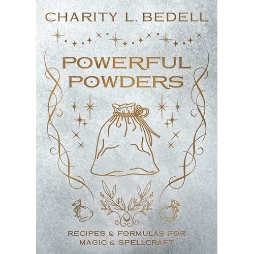 Powerful Powders: Recipes & Formulas for Magic & Spellcraft