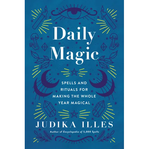 Daily Magic: Spells and Rituals for Making the Whole Year Magical