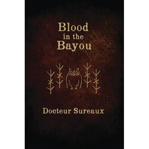Blood in the Bayou: A Record of the Operations and Blessed Techniques Of a Doctor of Conjure-Work