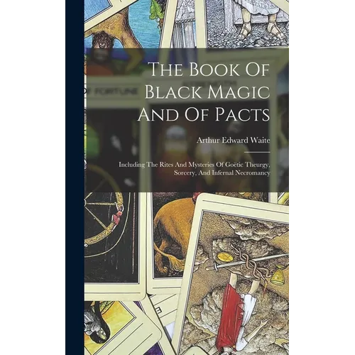 The Book Of Black Magic And Of Pacts: Including The Rites And Mysteries Of Goëtic Theurgy, Sorcery, And Infernal Necromancy - Hardcover