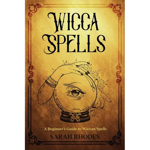 Wicca Spells: A Beginner's Guide to Wiccan Spells