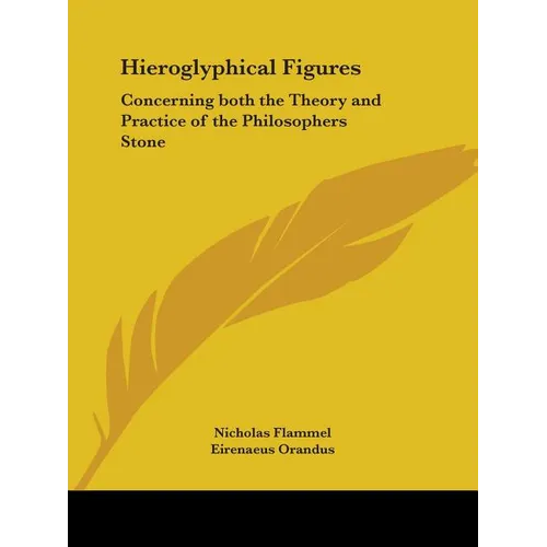 Hieroglyphical Figures: Concerning Both the Theory and Practice of the Philosophers Stone