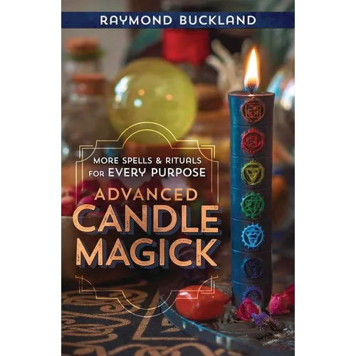Advanced Candle Magick: More Spells & Rituals for Every Purpose