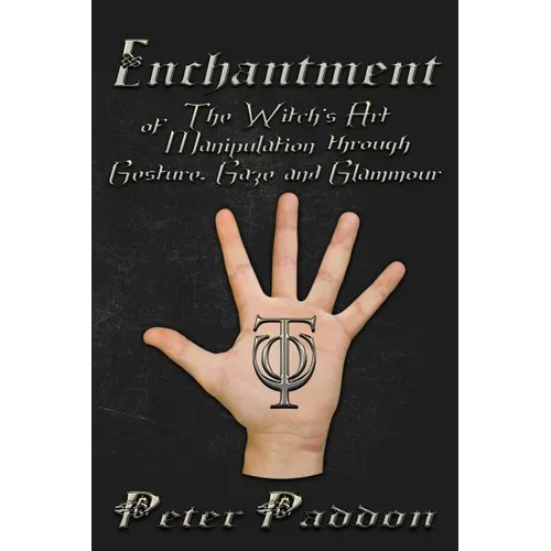 Enchantment: The Witches' Art of Manipulation by Gesture, Gaze and Glamour