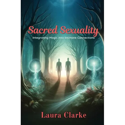Sacred Sexuality: Integrating Magic into Intimate Connections