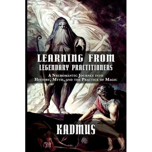 Learning from Legendary Practitioners: A Necromantic Journey into History, Myth, and the Practice of Magic