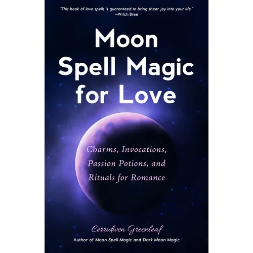 Moon Spell Magic for Love: Charms, Invocations, Passion Potions and Rituals for Romance