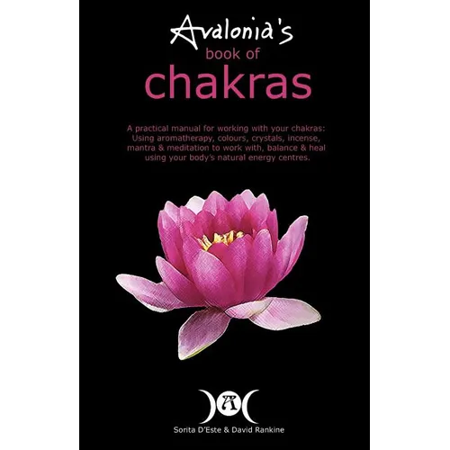 Avalonia's Book of Chakras: A Practical Manual for working with your Chakras using Aromatherapy, Colours, Crystals, Mantra and Meditation to work with