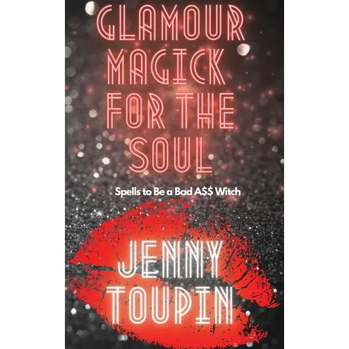 Glamour Magick for the Soul: Spells to Be a Bad A$$ Witch