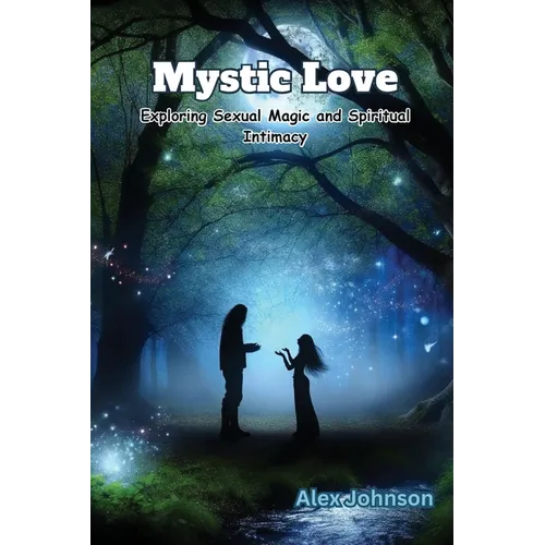 Mystic Love: Exploring Sexual Magic and Spiritual Intimacy