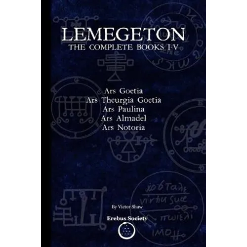 Lemegeton: The Complete Books I-V: Ars Goetia, Ars Theurgia Goetia, Ars Paulina, Ars Almadel, Ars Notoria