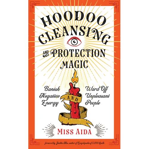 Hoodoo Cleansing and Protection Magic: Banish Negative Energy and Ward Off Unpleasant People