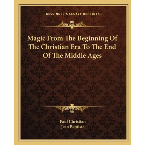 Magic From The Beginning Of The Christian Era To The End Of The Middle Ages
