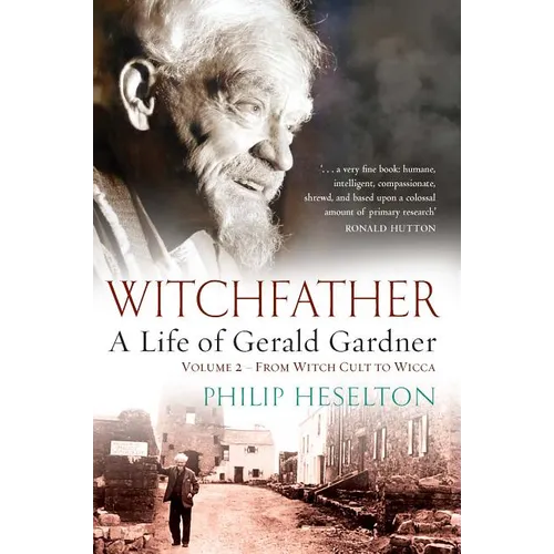 Witchfather - A Life of Gerald Gardner Vol2. From Witch Cult to Wicca