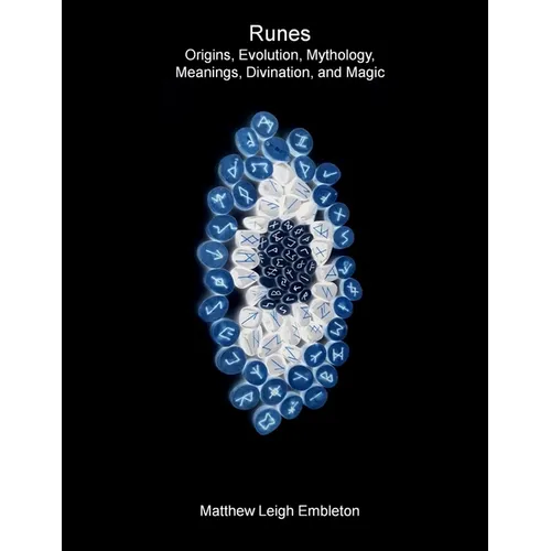 Runes: Origins, Evolution, Mythology, Meanings, Divination, and Magic