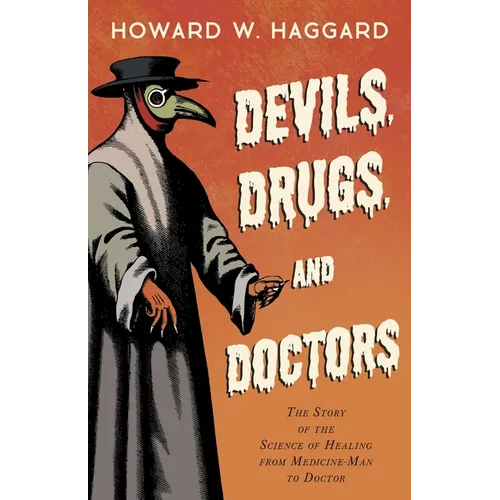 Devils, Drugs, and Doctors - The Story of the Science of Healing from Medicine-Man to Doctor