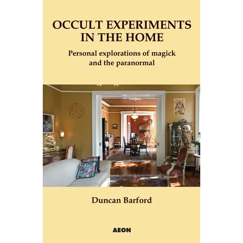 Occult Experiments in the Home: Personal Explorations of Magick and the Paranormal
