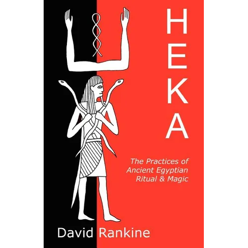 Heka: The Practices of Ancient Egyptian Ritual and Magic