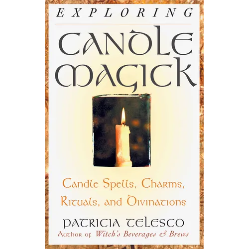 Exploring Candle Magick: Candles, Spells, Charms, Rituals and Devinations