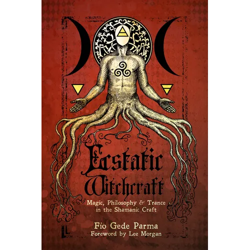 Ecstatic Witchcraft: Magic, Philosophy, & Trance in the Shamanic Craft