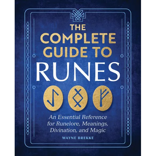 The Complete Guide to Runes: An Essential Reference for Runelore, Meanings, Divination, and Magic